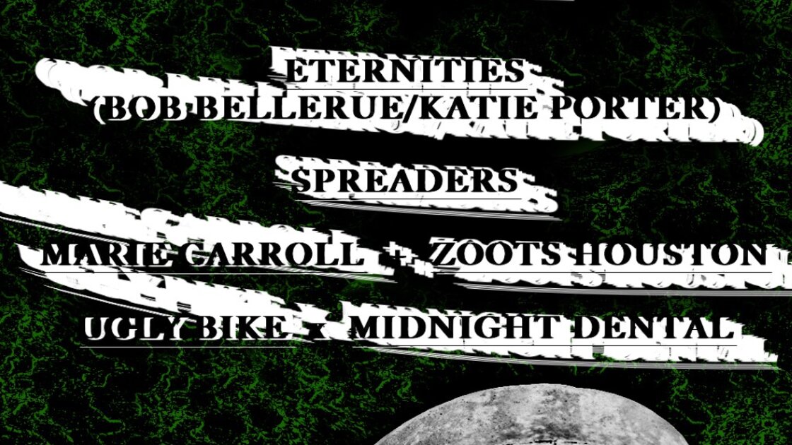 Notice Recordings Presents: Eternities / Spreaders / Marie Carroll + Zoots Houston / Ugly Bike + Midnight Dental