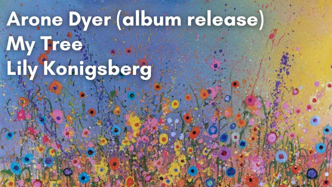 Arone Dyer (album release) / My Tree / Lily Konigsberg