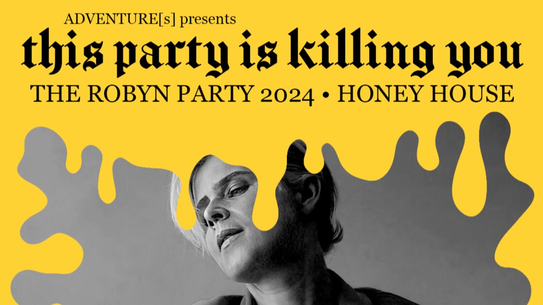 This Party Is Killing You (Aka: THE ROBYN PARTY)!