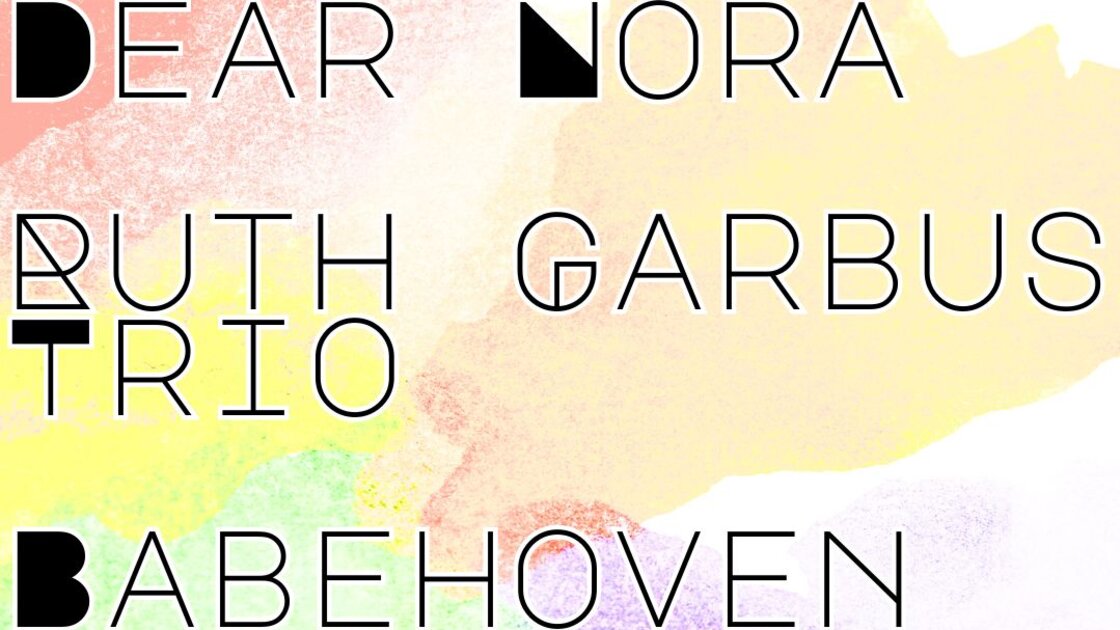 Dear Nora / Ruth Garbus Trio / Babehoven