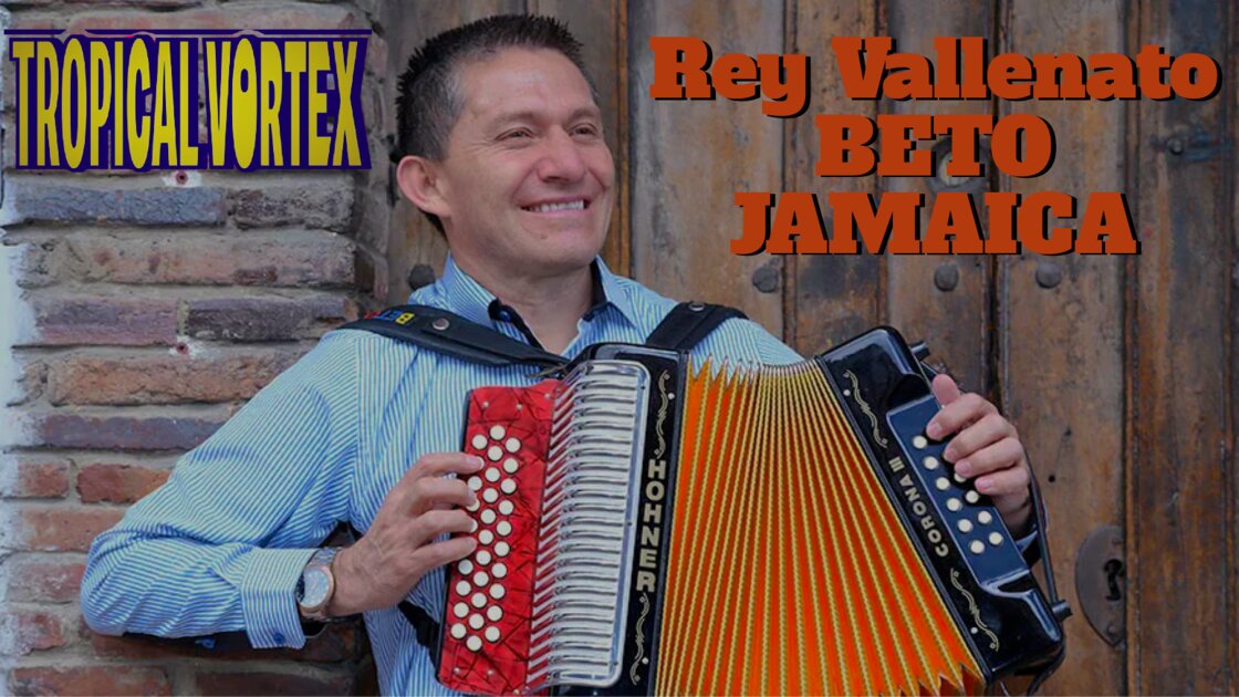 Tropical Vortex presents:  REY VALLENATO BETO JAMAICA