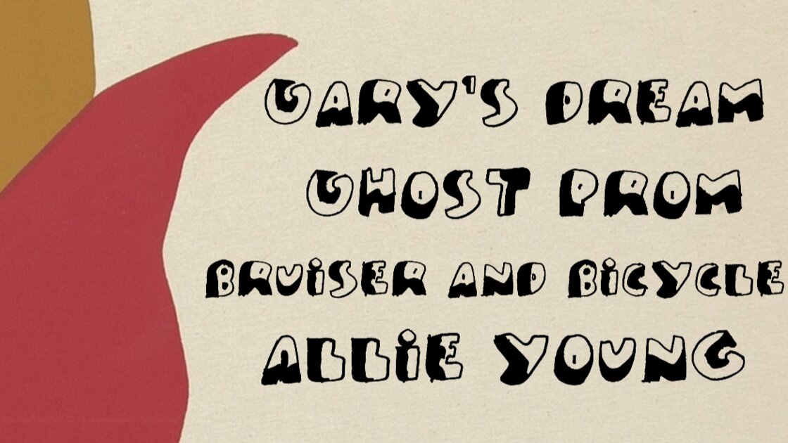 Gary's Dream / Ghost Prom / Bruiser and Bicycle / Allie Young