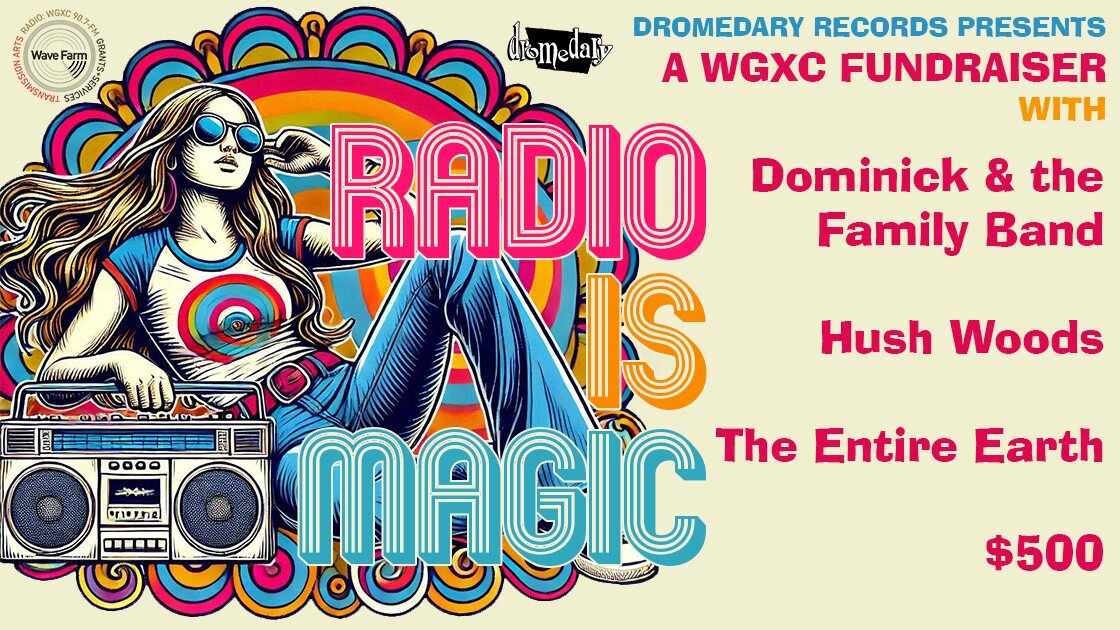 Dromedary Records Presents: WGXC Fundraiser with Dominick & the Family Band / Hush Woods / $500 / The Entire Earth