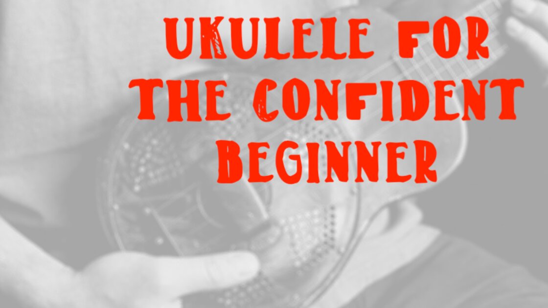 Ukulele For the Confident Beginner - An Eight-Week Class with Liz Rabson Schnore